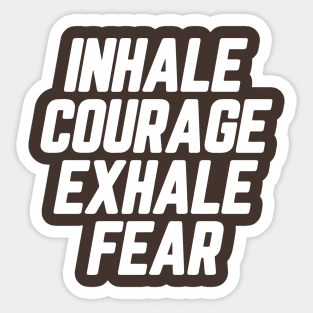 Inhale Courage Exhale Fear #10 Sticker